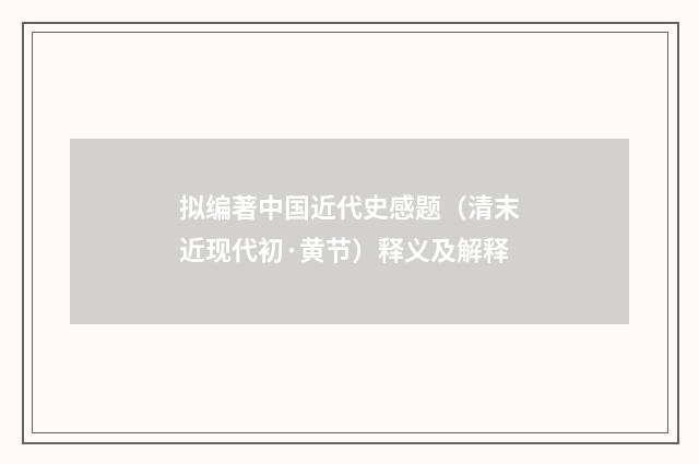 拟编著中国近代史感题（清末近现代初·黄节）释义及解释