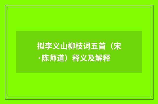 拟李义山柳枝词五首（宋·陈师道）释义及解释