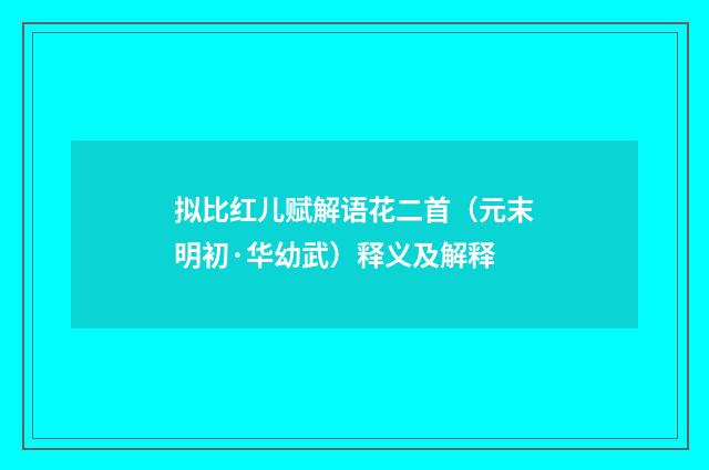 拟比红儿赋解语花二首（元末明初·华幼武）释义及解释
