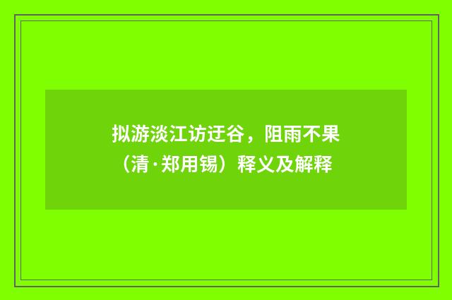 拟游淡江访迂谷，阻雨不果（清·郑用锡）释义及解释