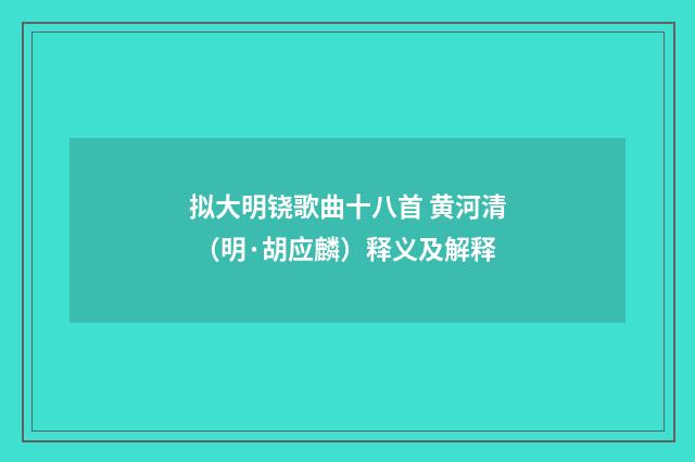 拟大明铙歌曲十八首 黄河清 （明·胡应麟）释义及解释