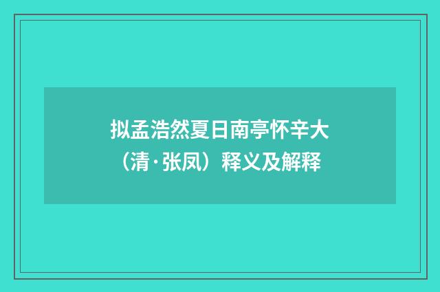 拟孟浩然夏日南亭怀辛大（清·张凤）释义及解释