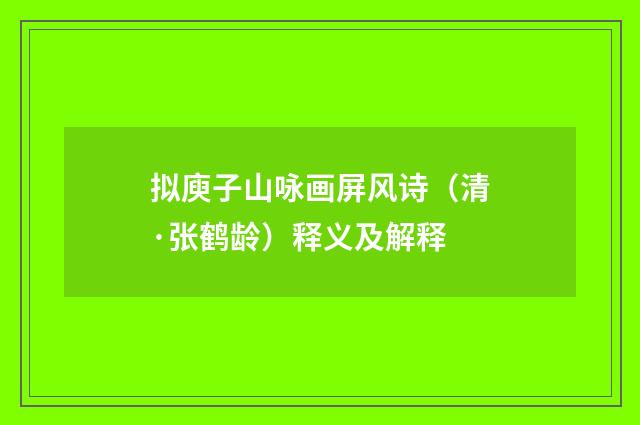 拟庾子山咏画屏风诗（清·张鹤龄）释义及解释