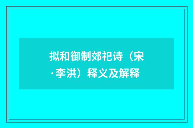 拟和御制郊祀诗（宋·李洪）释义及解释
