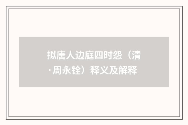拟唐人边庭四时怨（清·周永铨）释义及解释