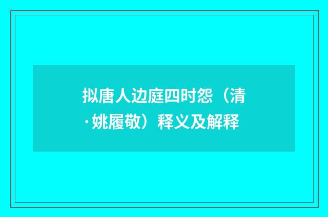 拟唐人边庭四时怨（清·姚履敬）释义及解释