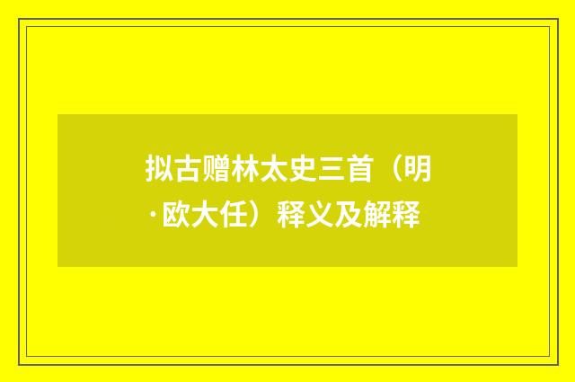 拟古赠林太史三首（明·欧大任）释义及解释