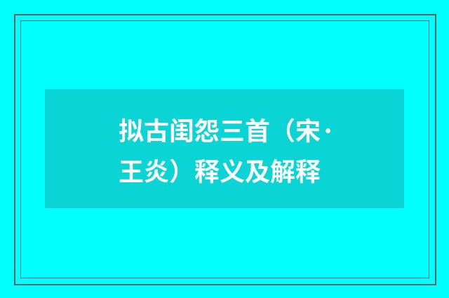 拟古闺怨三首（宋·王炎）释义及解释