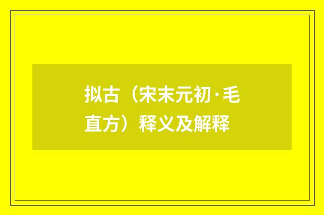 拟古（宋末元初·毛直方）释义及解释