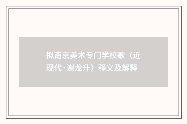 拟南京美术专门学校歌（近现代·谢龙升）释义及解释
