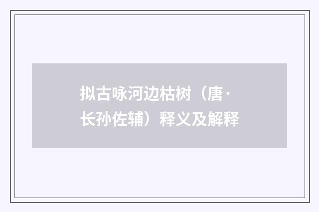 拟古咏河边枯树（唐·长孙佐辅）释义及解释