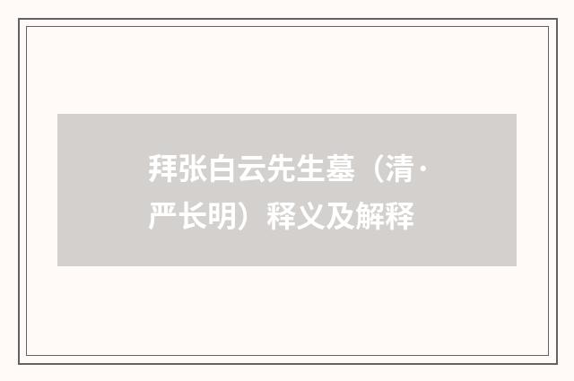 拜张白云先生墓（清·严长明）释义及解释