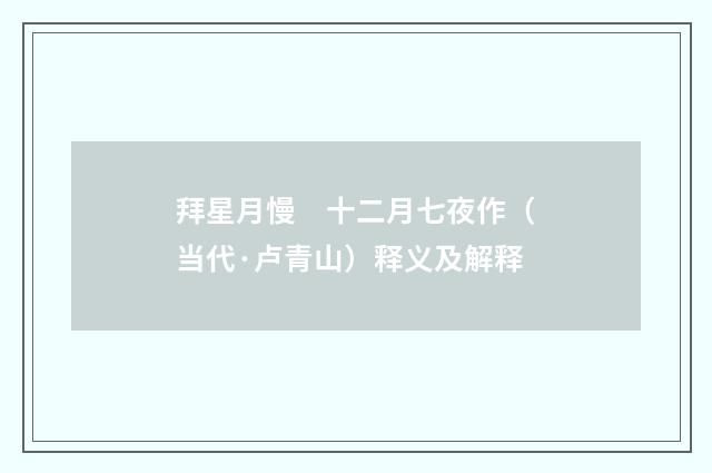 拜星月慢　十二月七夜作（当代·卢青山）释义及解释