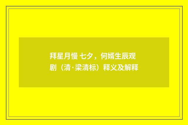 拜星月慢 七夕，何婿生辰观剧（清·梁清标）释义及解释