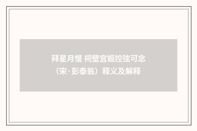 拜星月慢 祠壁宫姬控弦可念（宋·彭泰翁）释义及解释
