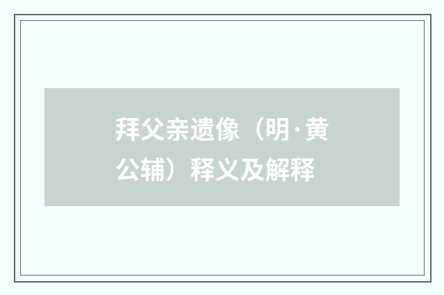 拜父亲遗像（明·黄公辅）释义及解释