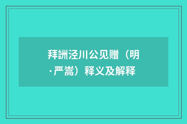 拜詶泾川公见赠（明·严嵩）释义及解释