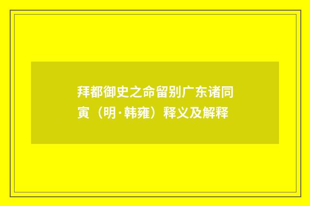 拜都御史之命留别广东诸同寅（明·韩雍）释义及解释