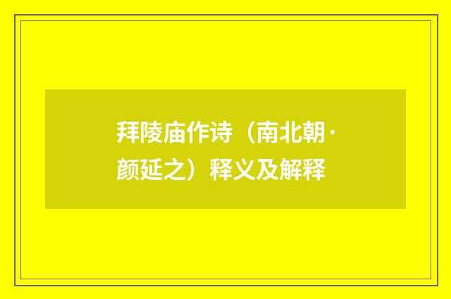 拜陵庙作诗（南北朝·颜延之）释义及解释