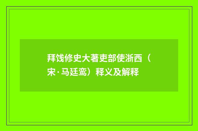 拜饯修史大著吏部使浙西（宋·马廷鸾）释义及解释