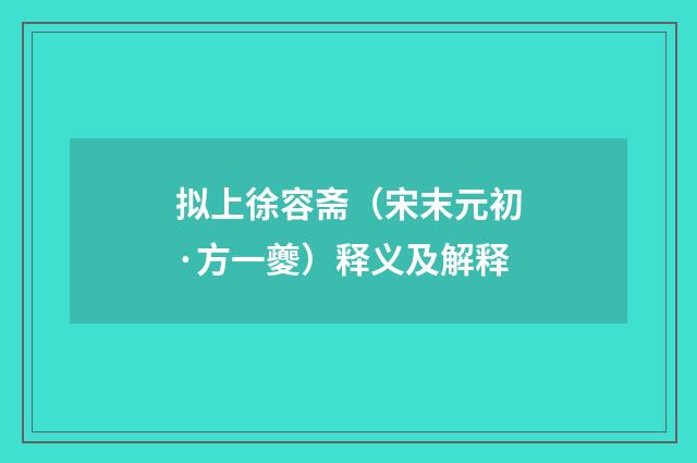 拟上徐容斋（宋末元初·方一夔）释义及解释