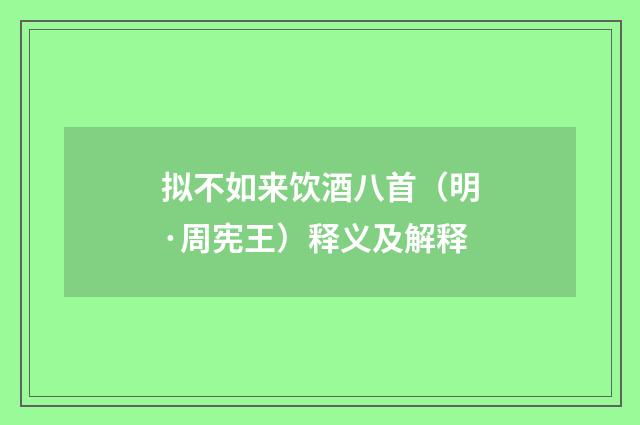 拟不如来饮酒八首（明·周宪王）释义及解释