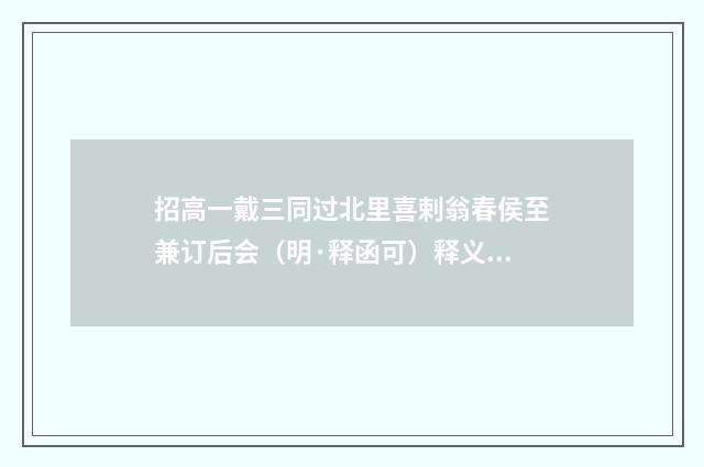 招高一戴三同过北里喜剌翁春侯至兼订后会（明·释函可）释义及解释