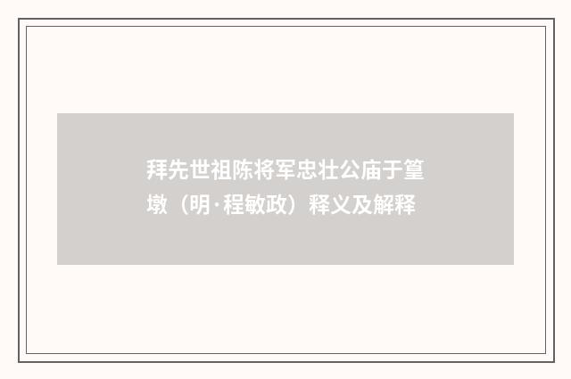 拜先世祖陈将军忠壮公庙于篁墩（明·程敏政）释义及解释
