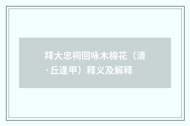 拜大忠祠回咏木棉花（清·丘逢甲）释义及解释