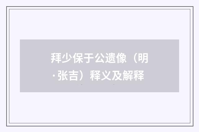 拜少保于公遗像（明·张吉）释义及解释