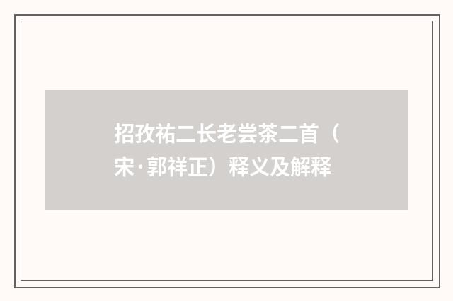 招孜祐二长老尝茶二首（宋·郭祥正）释义及解释