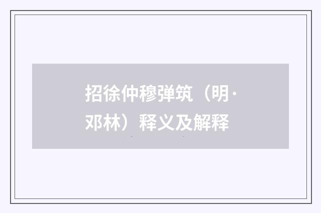 招徐仲穆弹筑（明·邓林）释义及解释