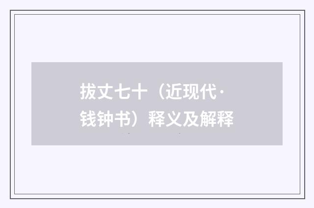 拔丈七十（近现代·钱钟书）释义及解释