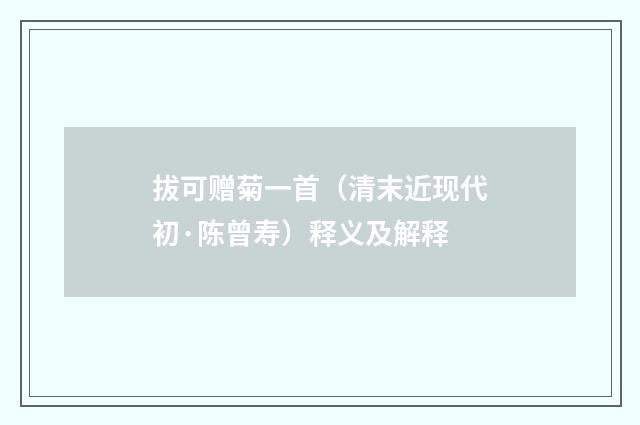 拔可赠菊一首（清末近现代初·陈曾寿）释义及解释