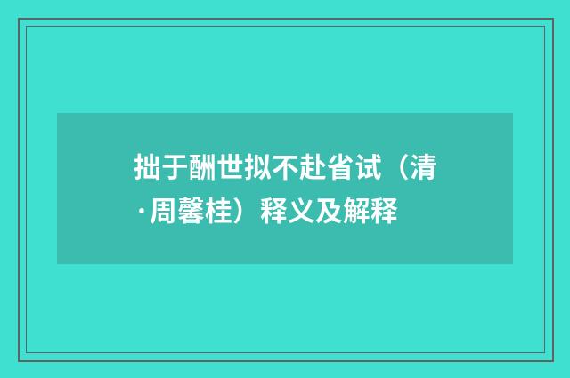 拙于酬世拟不赴省试（清·周馨桂）释义及解释
