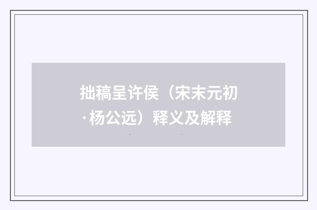 拙稿呈许侯（宋末元初·杨公远）释义及解释