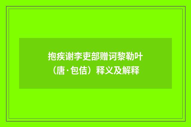 抱疾谢李吏部赠诃黎勒叶（唐·包佶）释义及解释