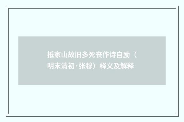 抵家山故旧多死丧作诗自励（明末清初·张穆）释义及解释