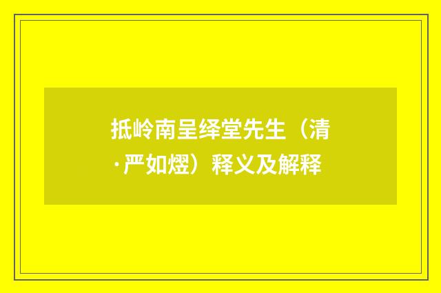 抵岭南呈绎堂先生（清·严如熤）释义及解释