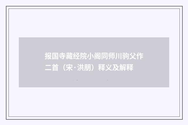 报国寺藏经院小阁同师川驹父作二首（宋·洪朋）释义及解释