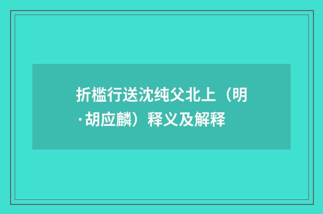 折槛行送沈纯父北上（明·胡应麟）释义及解释
