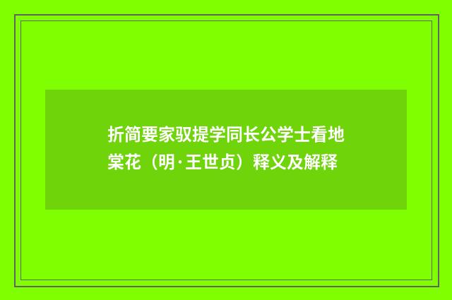 折简要家驭提学同长公学士看地棠花（明·王世贞）释义及解释