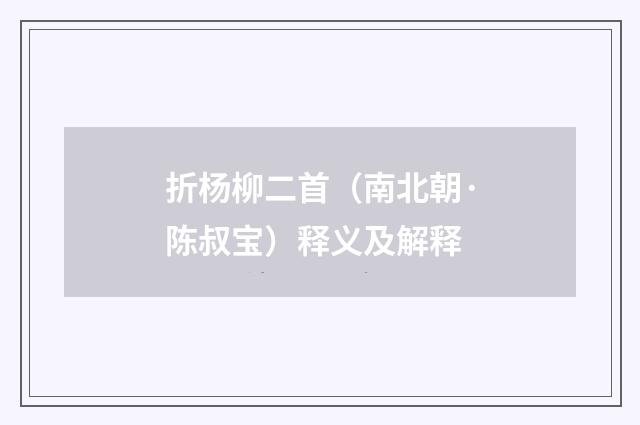 折杨柳二首（南北朝·陈叔宝）释义及解释