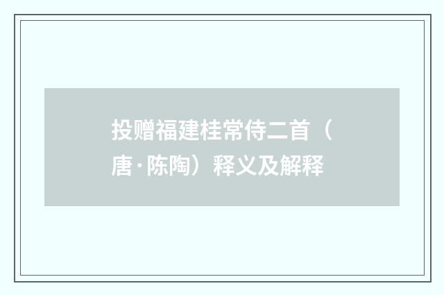 投赠福建桂常侍二首（唐·陈陶）释义及解释