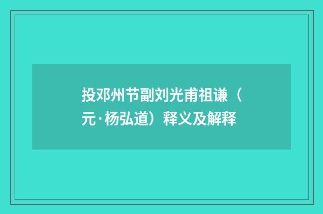 投邓州节副刘光甫祖谦（元·杨弘道）释义及解释