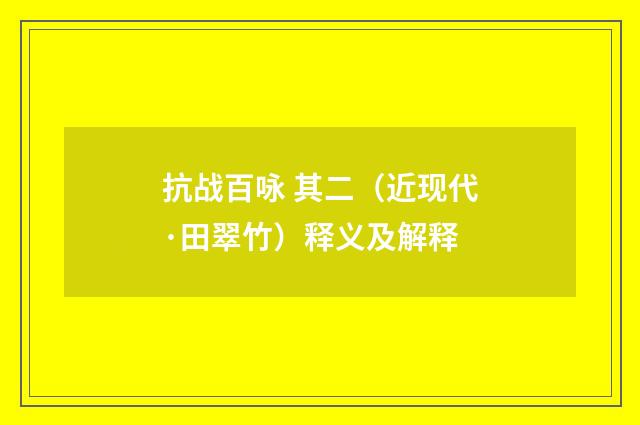 抗战百咏 其二（近现代·田翠竹）释义及解释