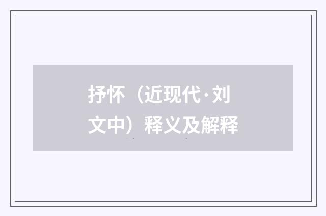 抒怀（近现代·刘文中）释义及解释