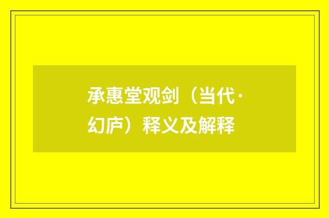 承惠堂观剑（当代·幻庐）释义及解释
