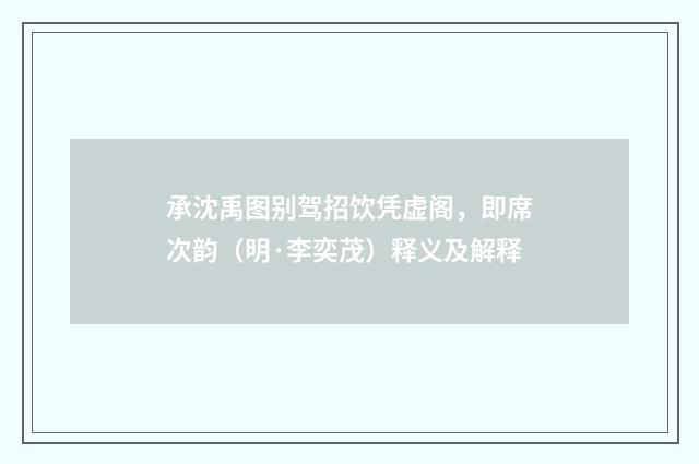 承沈禹图别驾招饮凭虚阁，即席次韵（明·李奕茂）释义及解释