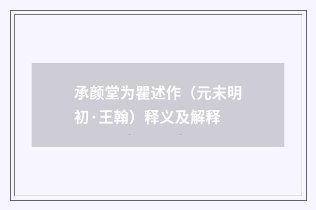 承颜堂为瞿述作（元末明初·王翰）释义及解释